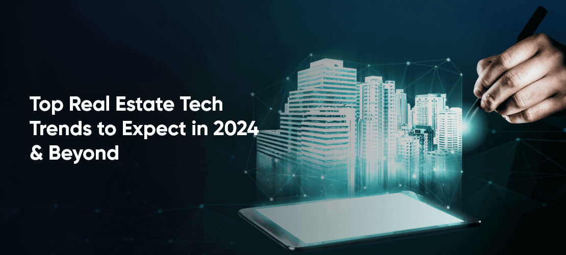 Top Real Estate Tech Trends to Expect in 2024 & Beyond