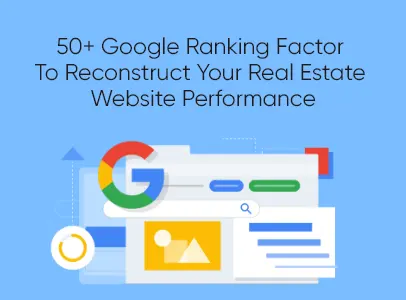 50+ Google Ranking Factor To Reconstruct Your Real Estate Website Performance
