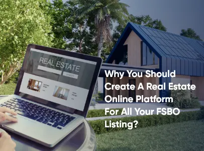 Why You Should Create A Real Estate Online Platform For All Your FSBO Listing